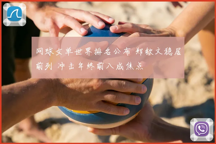 网球女单世界排名公布 郑钦文稳居前列 冲击年终前八成焦点